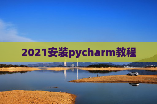 2021安装pycharm教程 2021安装pycharm教程